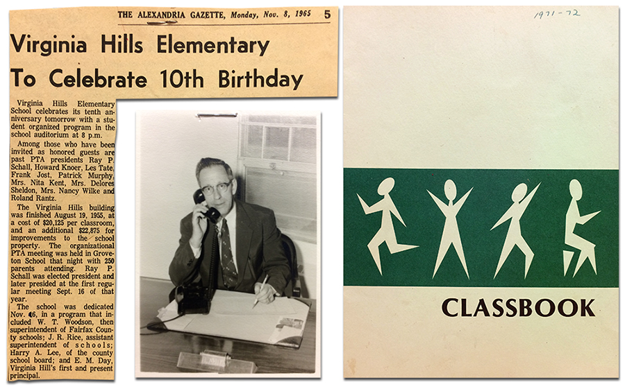 Composite image showing a newspaper clipping related to Virginia Hills Elementary School's 10th anniversary, a photograph of the school's first principal, and a photograph of the cover of Virginia Hills' 1971 to 1972 yearbook. The yearbook has a plain white cover with a green bar in the center with the word Classbook beneath it. On the green bar are abstract figures representing people, similar to paper dolls. The article on the left is from the Alexandria Gazette newspaper and was published on Monday, November 8, 1965. The title reads Virginia Hills Elementary to Celebrate 10th Birthday. Only a small portion of the article is shown. It reads: Virginia Hills Elementary School celebrates its tenth anniversary tomorrow with a student organized program in the school auditorium at 8 p.m. Among those who have been invited as honored guests are past PTA presidents Ray P. Schall, Howard Knoer, Les Tate, Frank Jost, Patrick Murphy, Mrs. Nita Kent, Mrs. Delores Sheldon, Mrs. Nancy Wilke and Roland Rantz. The Virginia Hills building was finished August 19, 1955, at a cost of $20,125 per classroom, and an additional $22,875 for improvements to the school property. The organizational PTA meeting was held in Groveton School that night with 250 parents attending. Ray P. Schall was elected president and later presided at the first regular meeting Sept. 16 of that year. The school was dedicated Nov. 6 in a program that included W. T. Woodson, then superintendent of Fairfax County schools; J. R. Rice, assistant superintendent of schools; Harry A. Lee, of the county school board; and E. M. Day, Virginia Hill's first and present principal.   